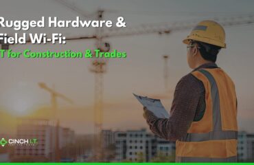 IT for Construction & Trades Rugged Hardware & Field Wi-Fi IT for Construction & Trades Rugged Hardware & Field Wi-Fi